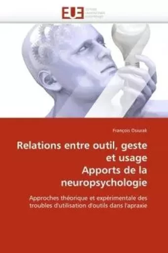 Relations entre outil, geste et usage apports de la neuropsychologie -  OSIURAK-F - UNIV EUROPEENNE