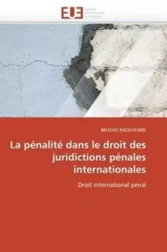 La pénalité dans le droit des juridictions pénales internationales - BEHZAD RAZAVIFARD - UNIV EUROPEENNE