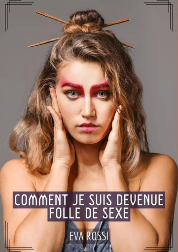 Comment je suis devenue folle de Sexe - Eva Rossi - TREDITION