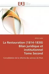 La restauration (1814-1830)  bilan juridique et institutionnel  tome second