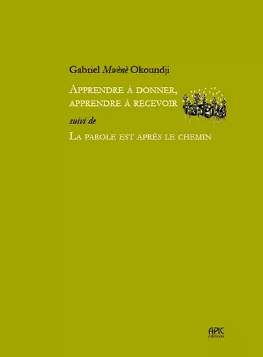 Apprendre à donner, apprendre à recevoir - Gabriel Mwènè Okoundji, - APIC EDITIONS