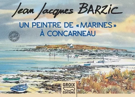 Jean-Jacques Barzic Un peintre de "marines" à Concarneau -  - GROIX DIFFUSION