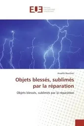 Objets blessés, sublimés par la réparation