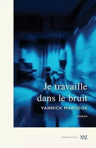 JE TRAVAILLE DANS LE BRUIT -  MARCOUX YANNICK - XYZ