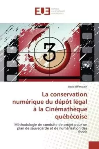 La conservation numérique du dépôt légal à la Cinémathèque québécoise - Sigrid Offenstein - UNIV EUROPEENNE