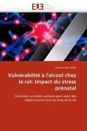 Vulnérabilité à l''alcool chez le rat: impact du stress prénatal