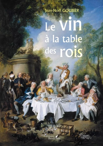 Le vin à la table des rois - Jean-Noël Goubier - BAUDELAIRE