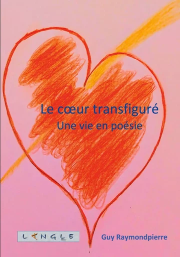 Le coeur transfiguré - Guy Raymondpierre - LANGLE EDITIONS