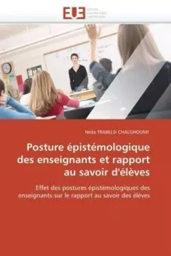 Posture épistémologique des enseignants et rapport au savoir d'élèves -  TRABELSI CHALGHOUMI-N - UNIV EUROPEENNE