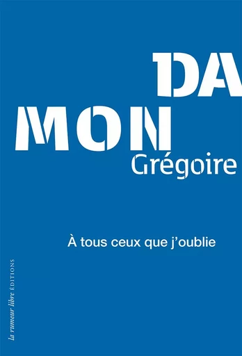 A tous ceux que j'oublie - Grégoire Damon - RUMEUR LIBRE