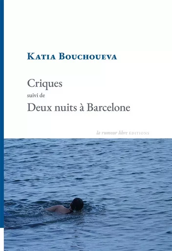 Criques suivi de Deux nuits à Barcelone - Katia Bouchoueva - RUMEUR LIBRE