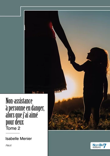 Non-assistance à personne en danger, alors que j'ai aimé pour deux - Tome 2 -  Isabelle MENIER - NOMBRE 7