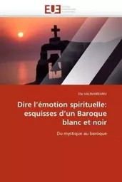 Dire l''émotion spirituelle: esquisses d''un baroque blanc et noir