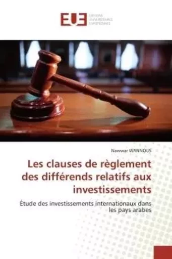 Les clauses de règlement des différends relatifs aux investissements - Nawwar WANNOUS - UNIV EUROPEENNE