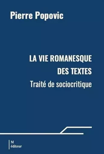 LA VIE ROMANESQUE DES TEXTES. TRAITE DE SOCIOCRITIQUE -  POPOVIC PIERRE - M-EDITEUR