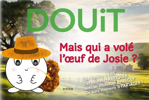 DOUIT - Mais qui a volé l'oeuf de Josie ? - Claire Pistono, Maryse Pistono, Sylvie Pistono - EDITA SARL