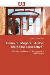 Union du maghreb arabe: réalité ou perspective?