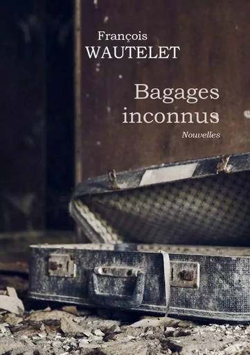 Bagages inconnus - François Wautelet - WAUTELET F