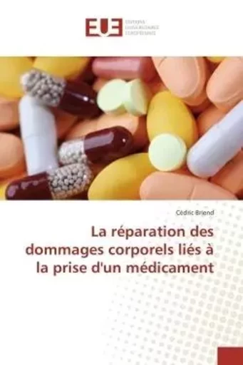 La réparation des dommages corporels liés à la prise d'un médicament - Cédric Briend - UNIV EUROPEENNE