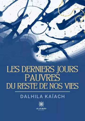 Les derniers jours pauvres du reste de nos vies - Dalhila Kaïach - LE LYS BLEU