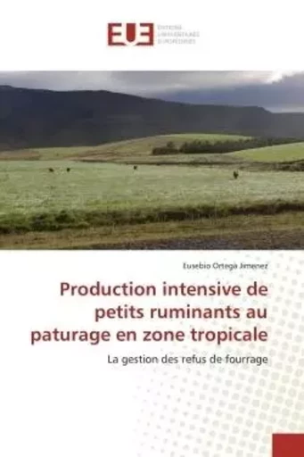 Production intensive de petits ruminants au paturage en zone tropicale - Eusebio Ortega Jimenez - UNIV EUROPEENNE