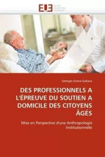 Des professionnels a l''épreuve du soutien a domicile des citoyens âgés -  GOMA-GAKISSA-G - UNIV EUROPEENNE