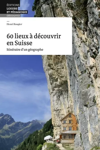 60 lieux à découvrir en Suisse -  - EDITIONS LOISIRS ET PEDAGOGIE