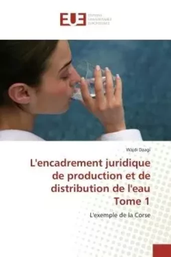 L'encadrement juridique de production et de distribution de l'eau Tome 1 - Wajdi Daagi - UNIV EUROPEENNE