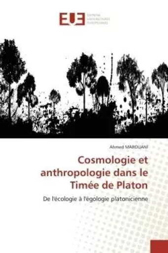 Cosmologie et anthropologie dans le Timée de Platon - Ahmed Marouani - UNIV EUROPEENNE