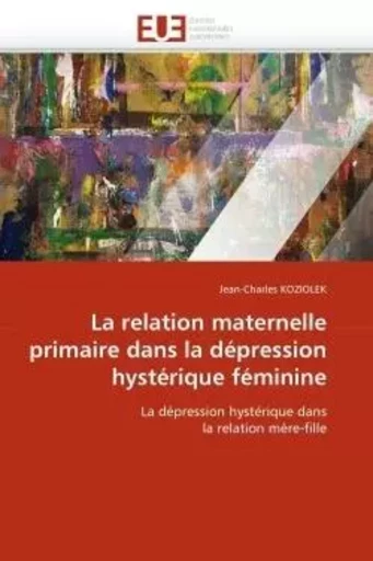 La relation maternelle primaire dans la dépression hystérique féminine -  KOZIOLEK-J - UNIV EUROPEENNE