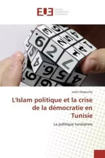 L'Islam politique et la crise de la démocratie en Tunisie - Jaafar Dargouthy - UNIV EUROPEENNE