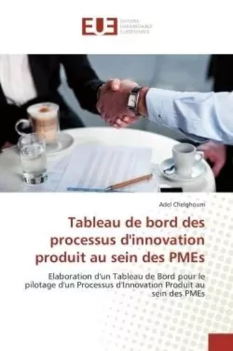 Tableau de bord des processus d'innovation produit au sein des PMEs - Adel Chelghoum - UNIV EUROPEENNE