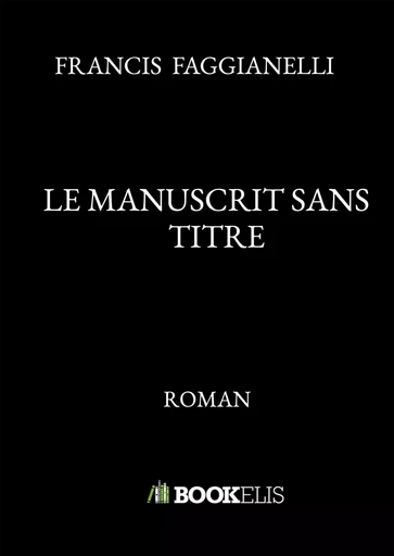 LE MANUSCRIT SANS TITRE - FRANCIS FAGGIANELLI - BOOKELIS