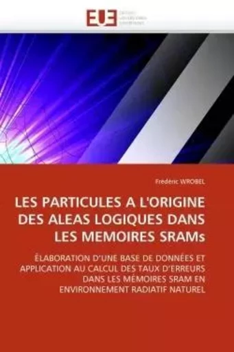 Les particules a l''origine des aleas logiques dans les memoires srams -  WROBEL-F - UNIV EUROPEENNE