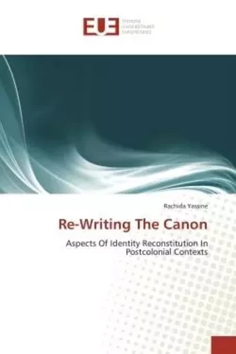 Re-Writing The Canon - Rachida Yassine - UNIV EUROPEENNE