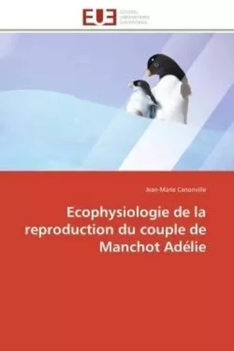 Ecophysiologie de la reproduction du couple de Manchot Adélie - Jean-Marie Canonville - UNIV EUROPEENNE