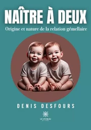 Naître à deux - Origine et nature de la relation gémellaire