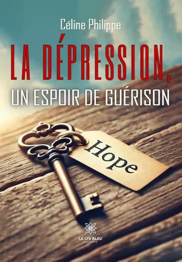 La dépression, un espoir de guérison - Celine Philippe - LE LYS BLEU