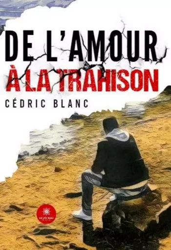 De l’amour à la trahison - Cedric Blanc - LE LYS BLEU