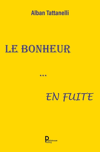 LE BONHEUR … EN FUITE - Alban Tattanelli - PUBLISHROOM