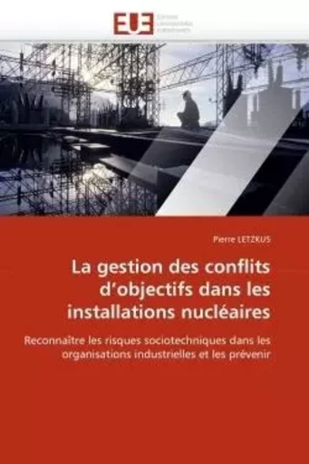 La gestion des conflits d''objectifs dans les installations nucléaires -  LETZKUS-P - UNIV EUROPEENNE