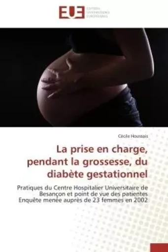 La prise en charge, pendant la grossesse, du diabète gestationnel - Cécile Houssais - UNIV EUROPEENNE