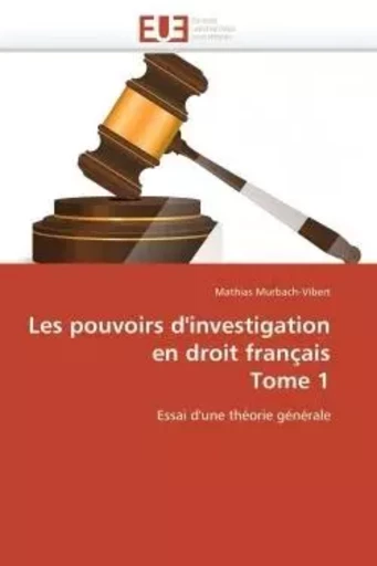 Les pouvoirs d'investigation en droit français  tome 1 -  MURBACH-VIBERT-M - UNIV EUROPEENNE