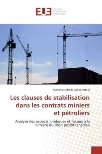 Les clauses de stabilisation dans les contrats miniers et pétroliers - Mahamat Atteib Dahab Atteib - UNIV EUROPEENNE