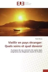 Vieillir en pays étranger:  quels soins et quel devenir