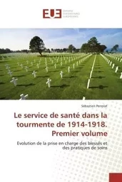 Le service de santé dans la tourmente de 1914-1918. Premier volume