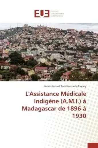 L'assistance médicale indigène (a.m.i.) à madagascar de 1896 à 1930 -  RANDRIANASOLO-RAVONY-H - UNIV EUROPEENNE