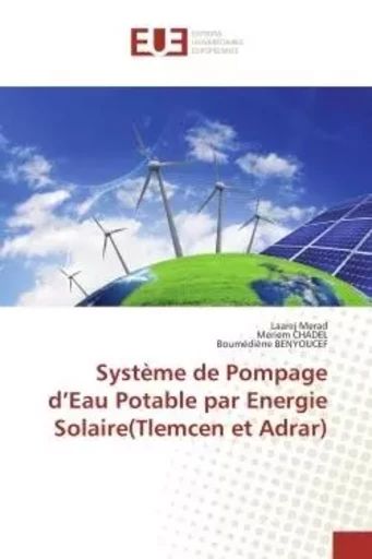 Système de Pompage d'Eau Potable par Energie Solaire(Tlemcen et Adrar) - Laarej MERAD, Meriem CHADEL, Boumédiène Benyoucef - UNIV EUROPEENNE