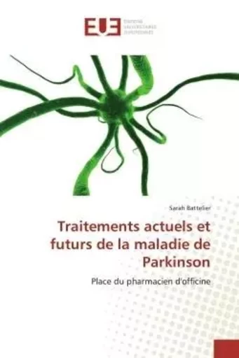 Traitements actuels et futurs de la maladie de Parkinson - Sarah Battelier - UNIV EUROPEENNE