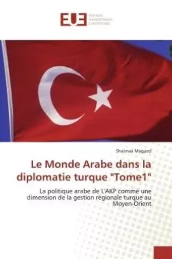 Le Monde Arabe dans la diplomatie turque "Tome1" - Shaimaa Magued - UNIV EUROPEENNE